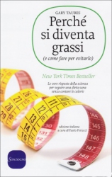 Perché si diventa grassi (e come fare per evitarlo)  Gary Taubes   Sonzogno Editore