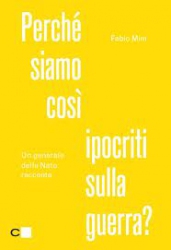 Perché siamo così ipocriti sulla guerra?  Fabio Mini   Chiare Lettere