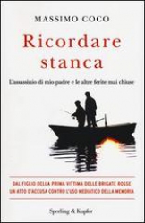 Ricordare stanca. L'assassinio di mio padre e le altre ferite mai chiuse  Massimo Coco   Sperling & Kupfer