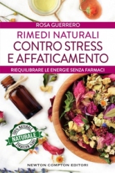 Rimedi naturali contro stress e affaticamento  Rosa Guerrero   Newton & Compton Editori