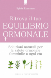 Ritrova il tuo equilibrio ormonale  Sylvie Rousseau   Edizioni il Punto d'Incontro