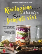 Rivoluziona la tua cucina con i fermenti vivi  Sébastien Bureau David Côté  Sonda Edizioni