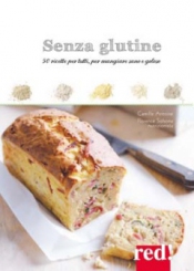 Senza Glutine. 50 ricette per tutti, per mangiare sano e goloso  Camille Antoine Florence Solsona  Red Edizioni