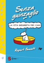 Senza Guinzaglio - La vita segreta dei cani  Rupert Fawcett   Sonda Edizioni