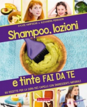 Shampoo, lozioni e tinte fai da te. Rendere belli, curare e divertirsi con i capelli e gli ingredienti naturali  Sylvie Hampikian Alexandra Perrogon  Terra Nuova Edizioni