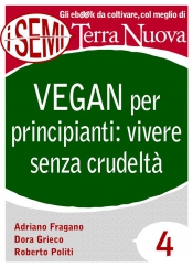 Vegan per principianti: vivere senza crudeltà (ebook)  Adriano Fragano Dora Grieco Roberto Politi Terra Nuova Edizioni