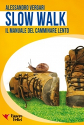 Slow Walk. Il Manuale del Camminare Lento  Alessandro Vergari   Essere Felici