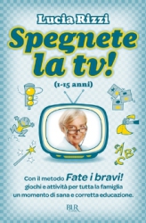 Spegnete la tv! (1-15 anni)  Lucia Rizzi   Bur