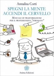 Spegni la Mente Accendi il Cervello  Annalisa Corti   Anima Edizioni