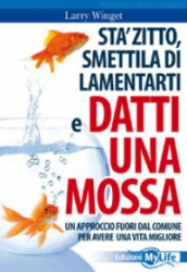 Stà Zitto, Smettila di Lamentarti e Datti una Mossa  Larry Winget   MyLife Edizioni