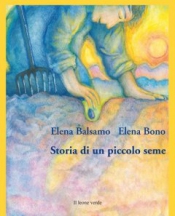 Storia di un piccolo seme  Elena Balsamo Elena Bono  Il Leone Verde