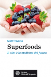Superfoods. Il cibo è la medicina del futuro  Matt Traverso   L'Età dell'Acquario Edizioni