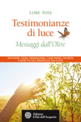 Testimonianze di luce. Messaggi dall'Oltre  Lore Dardanello Tosi   L'Età dell'Acquario Edizioni