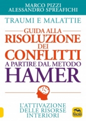 Traumi e Malattie. Guida alla Risoluzione dei Conflitti a Partire dal Metodo Hamer  Marco Pizzi Alessandro Spreafichi  Macro Edizioni