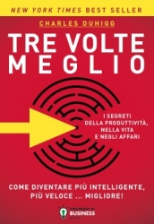 Tre Volte Meglio. Come diventare più intelligente,più veloce....migliore!  Charles Duhigg   Strumenti di Business Edizioni