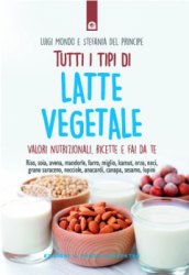 Tutti i tipi di latte vegetale  Luigi Mondo Stefania Del Principe  Edizioni il Punto d'Incontro