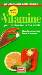Tutto su le Vitamine. Per rinvigorire la tua salute  Autori Vari   Red Edizioni