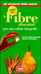 Tutto sulle Fibre Alimentari per una salute integrale  Autori Vari   Red Edizioni