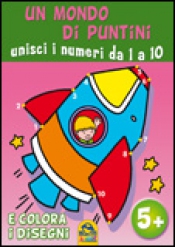 Un Mondo di Puntini - Unisci i Numeri da 1 a 10  Autori Vari   Macro Junior