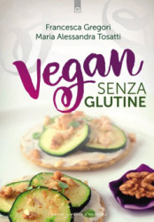 Vegan senza glutine  Francesca Gregori Alessandra Tosatti  Edizioni il Punto d'Incontro