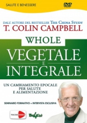 Whole - Vegetale e Integrale (DVD)  Colin T. Campbell   Macro Edizioni