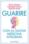 Guarire con la nuova medicina integrata  Edoardo Rosati Pierangelo Garzia Vincenzo Soresi Sperling & Kupfer