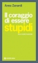 Il coraggio di essere stupidi  Anna Zanardi   Tecniche Nuove