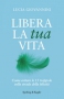 Libera la tua vita  Lucia Giovannini   Sperling & Kupfer