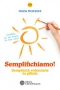 Semplifichiamo! Semplicità volontaria in pillole  Cinzia Picchioni   L'Età dell'Acquario Edizioni