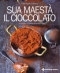 Sua Maestà il cioccolato  Emanuele Patrini   Tecniche Nuove